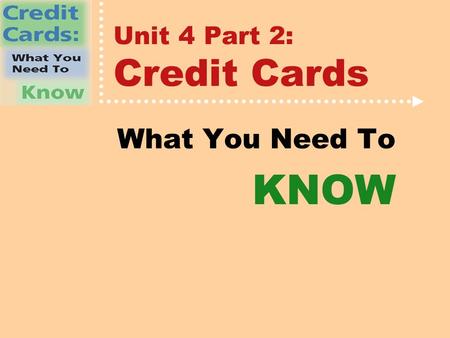 Unit 4 Part 2: Credit Cards What You Need To KNOW.