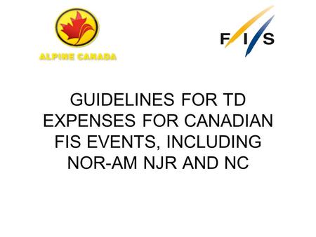 GUIDELINES FOR TD EXPENSES FOR CANADIAN FIS EVENTS, INCLUDING NOR-AM NJR AND NC.