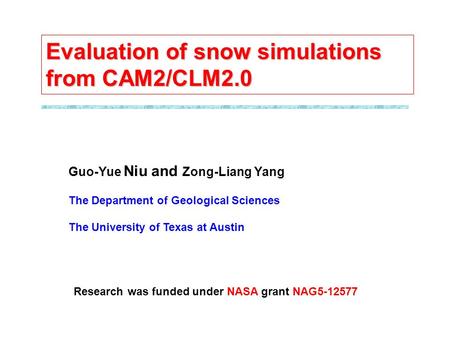 Guo-Yue Niu and Zong-Liang Yang The Department of Geological Sciences The University of Texas at Austin Evaluation of snow simulations from CAM2/CLM2.0.