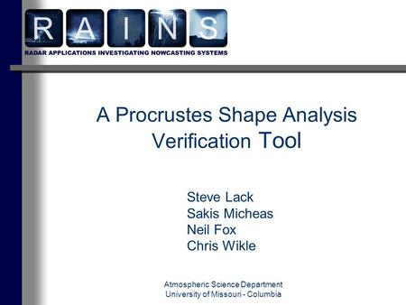 Atmospheric Science Department University of Missouri - Columbia A Procrustes Shape Analysis Verification Tool Steve Lack Sakis Micheas Neil Fox Chris.