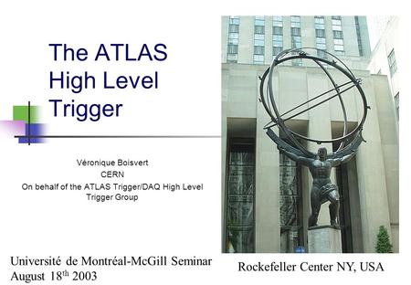 The ATLAS High Level Trigger Véronique Boisvert CERN On behalf of the ATLAS Trigger/DAQ High Level Trigger Group Université de Montréal-McGill Seminar.