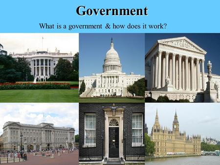 Government What is a government & how does it work?
