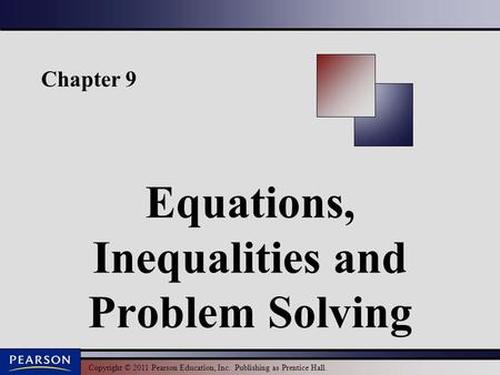 Copyright © 2011 Pearson Education, Inc. Publishing as Prentice Hall. Chapter 9 Equations, Inequalities and Problem Solving.