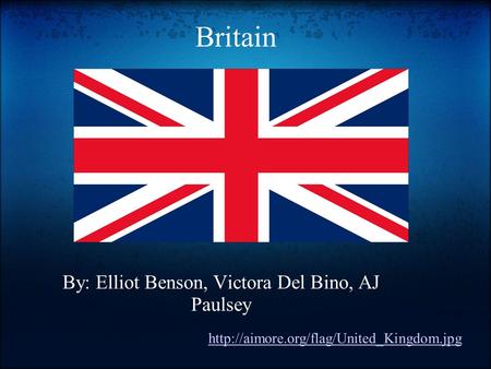 Britain By: Elliot Benson, Victora Del Bino, AJ Paulsey