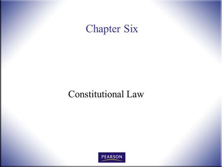 Chapter Six Constitutional Law. Introduction to Law, 4 th Edition Hames and Ekern © 2010 Pearson Higher Education, Upper Saddle River, NJ 07458. All Rights.