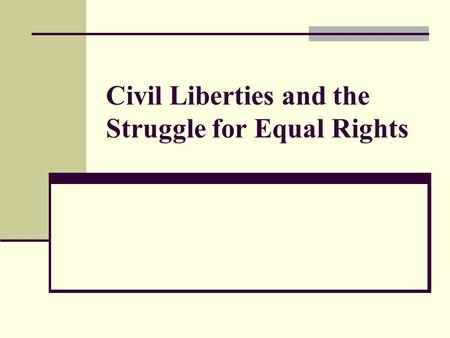 Civil Liberties and the Struggle for Equal Rights.