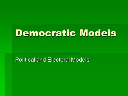 Democratic Models Political and Electoral Models.