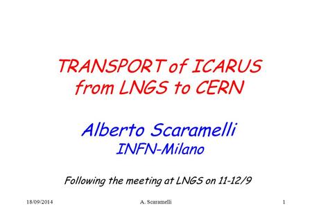TRANSPORT of ICARUS from LNGS to CERN Alberto Scaramelli INFN-Milano Following the meeting at LNGS on 11-12/9 118/09/2014A. Scaramelli.