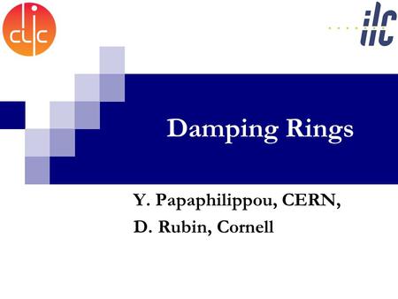 Damping Rings Y. Papaphilippou, CERN, D. Rubin, Cornell.
