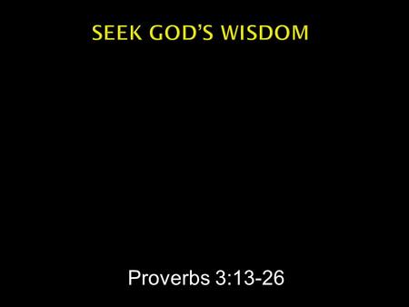 Proverbs 3:13-26.  Keep God’s Commands  Be loving and faithful  Trust in the Lord  Do not be wise in own eyes  Honor the Lord with your wealth 