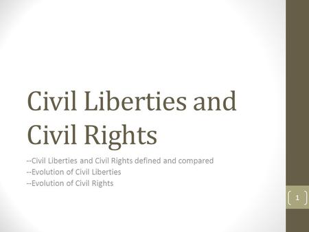 Civil Liberties and Civil Rights --Civil Liberties and Civil Rights defined and compared --Evolution of Civil Liberties --Evolution of Civil Rights 1.