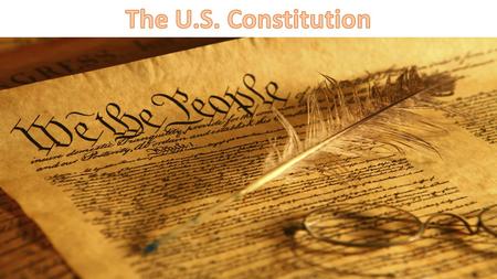 The U.S. Constitution Popular Sovereignty Federalism Separation of Powers Limited Government Checks & Balances Flexibility Unwritten Constitution.