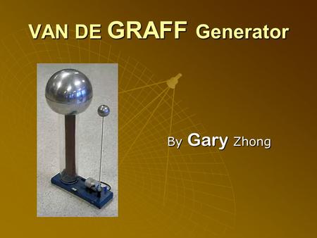 VAN DE GRAFF Generator By Gary Zhong. What is an ATOM?