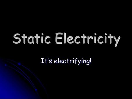 Static Electricity It’s electrifying!. Parts of an atom Electron Negatively charged Proton Positively charged Neutron Neutral.