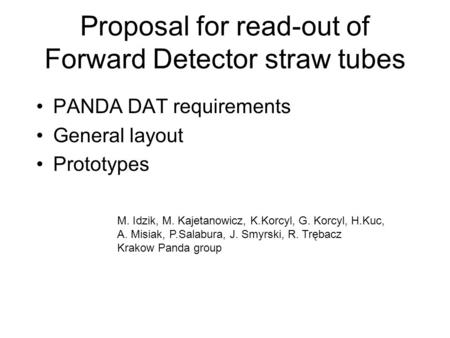 Proposal for read-out of Forward Detector straw tubes PANDA DAT requirements General layout Prototypes M. Idzik, M. Kajetanowicz, K.Korcyl, G. Korcyl,