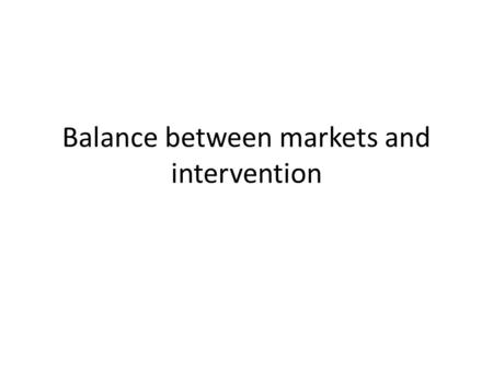 Balance between markets and intervention. Learning outcomes – Discuss the positivenegative outcomes of market- orientated policies, including a more allocation.