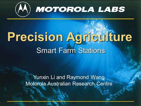 Precision Agriculture Smart Farm Stations Yunxin Li and Raymond Wang Motorola Australian Research Centre.