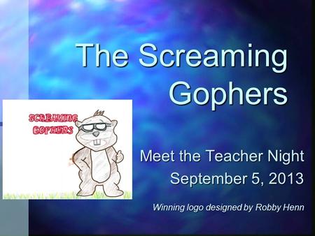 The Screaming Gophers Meet the Teacher Night September 5, 2013 Winning logo designed by Robby Henn.