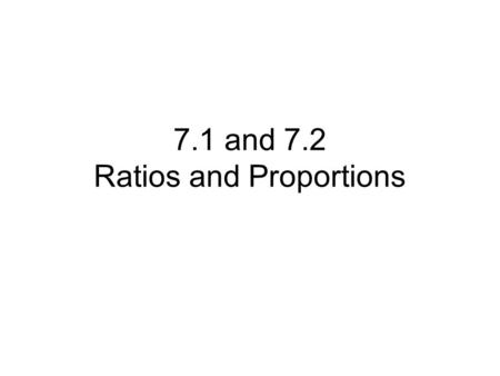 7.1 and 7.2 Ratios and Proportions