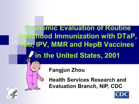 Economic Evaluation of Routine Childhood Immunization with DTaP, Hib, IPV, MMR and HepB Vaccines in the United States, 2001 Fangjun Zhou Health Services.