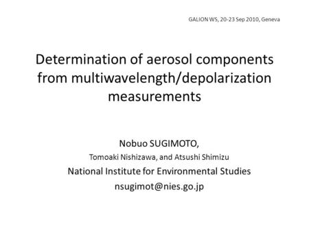 Determination of aerosol components from multiwavelength/depolarization measurements Nobuo SUGIMOTO, Tomoaki Nishizawa, and Atsushi Shimizu National Institute.