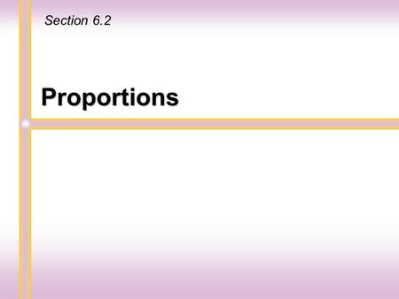 Proportions Section 6.2. A proportion is a statement that two ratios or rates are equal. Solving Proportions If and are two ratios, then If and are two.