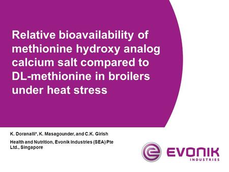 Relative bioavailability of methionine hydroxy analog calcium salt compared to DL-methionine in broilers under heat stress K. Doranalli*, K. Masagounder,