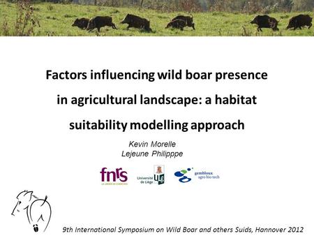 9th International Symposium on Wild Boar and others Suids, Hannover 2012 Factors influencing wild boar presence in agricultural landscape: a habitat suitability.