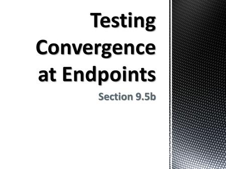 Testing Convergence at Endpoints