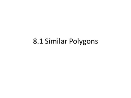 8.1 Similar Polygons. What is a ratio? An expression that compares two quantities by division Can be written in 3 ways.