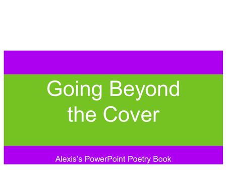 Alexis’s PowerPoint Poetry Book Going Beyond the Cover.