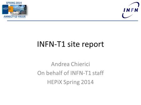 INFN-T1 site report Andrea Chierici On behalf of INFN-T1 staff HEPiX Spring 2014.