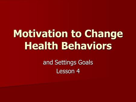 Motivation to Change Health Behaviors and Settings Goals Lesson 4.