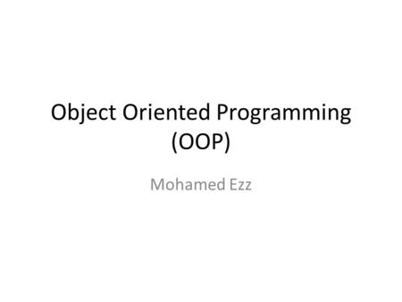 Object Oriented Programming (OOP) Mohamed Ezz. Lecture 1 History and Concept.