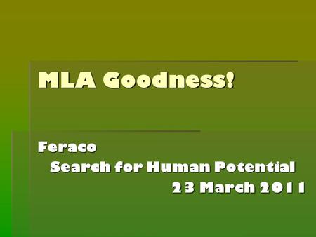 MLA Goodness! Feraco Search for Human Potential 23 March 2011.