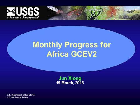 U.S. Department of the Interior U.S. Geological Survey Monthly Progress for Africa GCEV2 Jun Xiong 19 March, 2015.