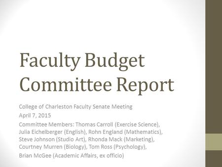 Faculty Budget Committee Report College of Charleston Faculty Senate Meeting April 7, 2015 Committee Members: Thomas Carroll (Exercise Science), Julia.