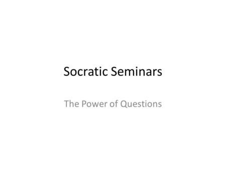 Socratic Seminars The Power of Questions. What is Socratic Seminar A teaching strategy to encourage students to engage in critical thinking, listening,