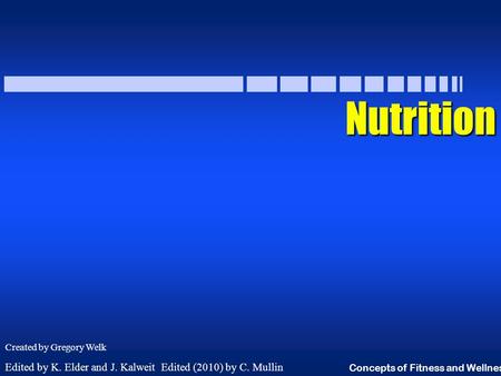 Concepts of Fitness and Wellness Nutrition Edited by K. Elder and J. Kalweit Edited (2010) by C. Mullin Created by Gregory Welk.