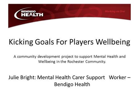 Kicking Goals For Players Wellbeing A community development project to support Mental Health and Wellbeing in the Rochester Community. Julie Bright: Mental.
