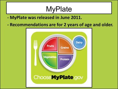 MyPlate - MyPlate was released in June 2011. - Recommendations are for 2 years of age and older.