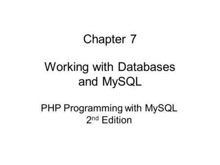 Chapter 7 Working with Databases and MySQL PHP Programming with MySQL 2 nd Edition.