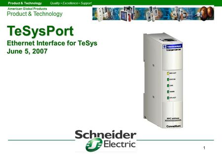 1 Product & Technology Quality Excellence Support American Global Products Product & Technology TeSysPort Ethernet Interface for TeSys June 5, 2007.