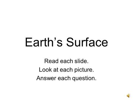 Earth’s Surface Read each slide. Look at each picture. Answer each question.
