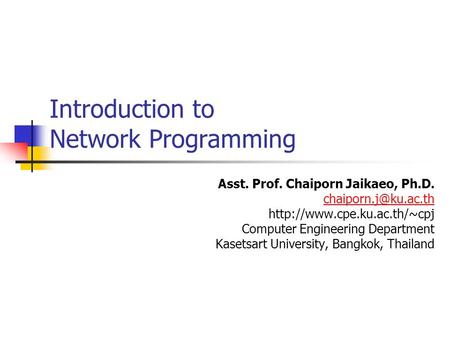 Introduction to Network Programming Asst. Prof. Chaiporn Jaikaeo, Ph.D.  Computer Engineering Department.