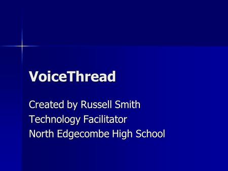 VoiceThread Created by Russell Smith Technology Facilitator North Edgecombe High School.