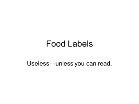 Food Labels Useless—unless you can read.. Step 0 (even before step 1) Serving Size Is the serving size realistic? Is this a snack, a meal, one dish in.