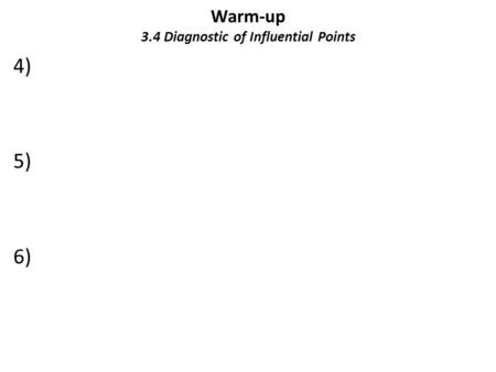 Warm-up 3.4 Diagnostic of Influential Points 4) 5) 6)