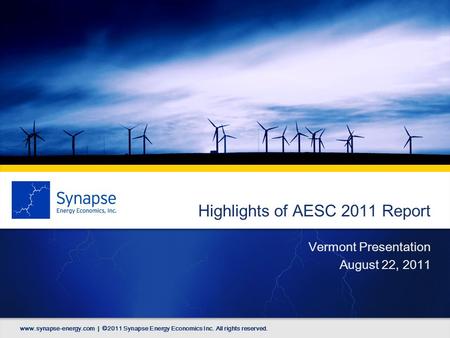 Highlights of AESC 2011 Report Vermont Presentation August 22, 2011 www.synapse-energy.com | ©2011 Synapse Energy Economics Inc. All rights reserved.