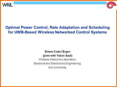 Optimal Power Control, Rate Adaptation and Scheduling for UWB-Based Wireless Networked Control Systems Sinem Coleri Ergen (joint with Yalcin Sadi) Wireless.